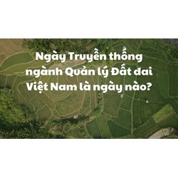 Ngày Truyền thống ngành Quản lý Đất đai Việt Nam là ngày nào?