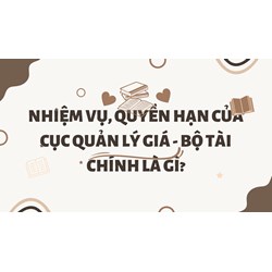 Nhiệm vụ, quyền hạn của Cục quản lý giá - Bộ Tài chính là gì?