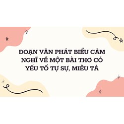 Đoạn văn phát biểu cảm nghĩ về một bài thơ có yếu tố tự sự, miêu tả