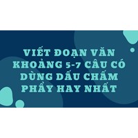 Viết đoạn văn khoảng 5-7 câu có dùng dấu chấm phẩy hay nhất