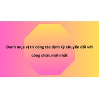 Danh mục vị trí công tác định kỳ chuyển đổi với công chức mới nhất