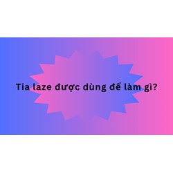 Tia laze được dùng để làm gì?