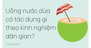 Uống nước dừa có tác dụng gì theo kinh nghiệm dân gian?
