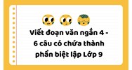 Viết đoạn văn ngắn 4 - 6 câu có chứa thành phần biệt lập Lớp 9