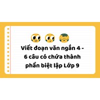 Viết đoạn văn ngắn 4 - 6 câu có chứa thành phần biệt lập Lớp 9