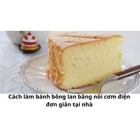 Cách làm bánh bông lan bằng nồi cơm điện đơn giản tại nhà