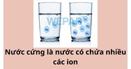 Nước cứng là gì? Nước cứng là nước có chứa nhiều các ion
