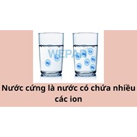 Nước cứng là gì? Nước cứng là nước có chứa nhiều các ion