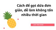 Cách để gọt dứa đơn giản, dễ làm không tốn nhiều thời gian
