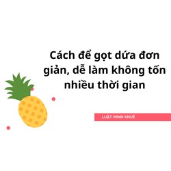 Cách để gọt dứa đơn giản, dễ làm không tốn nhiều thời gian