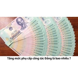 Tăng mức phụ cấp công tác Đảng là bao nhiêu ?