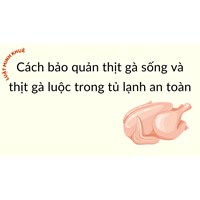 Cách bảo quản thịt gà sống và thịt gà luộc trong tủ lạnh an toàn