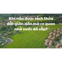 Khi nào được tách thửa đất giãn dân mà cơ quan nhà nước đã cấp?