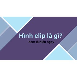 Hình elip là gì ? Xem là hiểu ngay