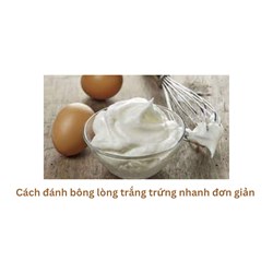 Cách đánh bông lòng trắng trứng nhanh đơn giản