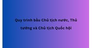 Quy trình bầu Chủ tịch nước, Thủ tướng và Chủ tịch Quốc hội
