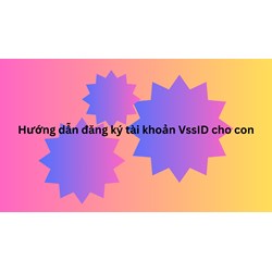 Hướng dẫn đăng ký tài khoản VssID cho con