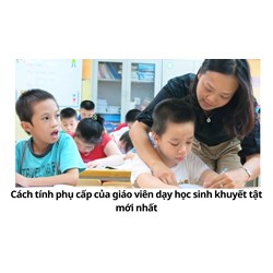 Cách tính phụ cấp của giáo viên dạy học sinh khuyết tật mới nhất