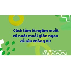 Cách làm ớt ngâm muối và nước muối giòn ngon để lâu không hư