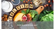 Cơ thể sẽ ra sao khi thừa canxi?