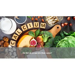 Cơ thể sẽ ra sao khi thừa canxi?