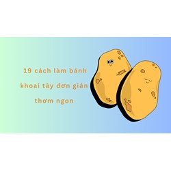 19 cách làm bánh khoai tây đơn giản thơm ngon