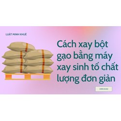Cách xay bột gạo bằng máy xay sinh tố chất lượng đơn giản