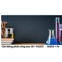 Cân bằng phản ứng sau: Al + Fe2O3 → Al2O3 + Fe
