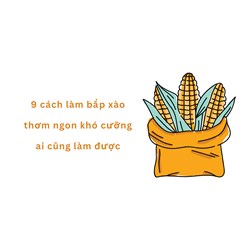 9 cách làm bắp xào thơm ngon khó cưỡng ai cũng làm được