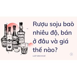 Rượu soju bao nhiêu độ, bán ở đâu và giá thế nào?