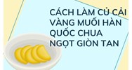 Cách làm củ cải vàng muối Hàn Quốc chua ngọt giòn tan