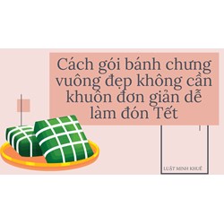 Cách gói bánh chưng vuông đẹp không cần khuôn đơn giản dễ làm đón Tết