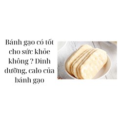 Bánh gạo có tốt cho sức khỏe không ? Dinh dưỡng, calo của bánh gạo