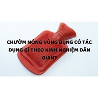 Chườm nóng vùng bụng có tác dụng gì theo kinh nghiệm dân gian?