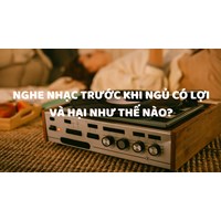 Nghe nhạc trước khi ngủ có lợi và hại như thế nào?