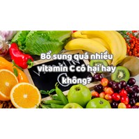 Bổ sung quá nhiều vitamin C có hại hay không?