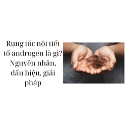 Rụng tóc nội tiết tố androgen là gì? Nguyên nhân, dấu hiệu, giải pháp