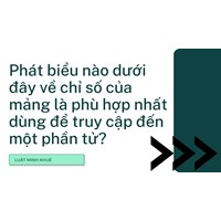 Phát biểu nào dưới đây về chỉ số của mảng là phù hợp nhất dùng để truy cập đến một phần tử?