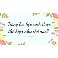 Năng lực học sinh được thể hiện như thế nào?