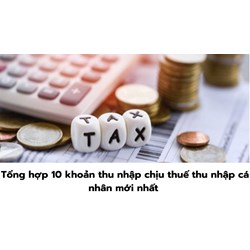 Tổng hợp 10 khoản thu nhập chịu thuế thu nhập cá nhân mới nhất