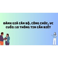 Đánh giá cán bộ, công chức, VC cuối: 10 thông tin cần biết
