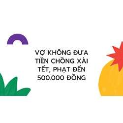 Vợ không đưa tiền chồng xài Tết, phạt đến 500.000 đồng