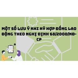 Một số lưu ý khi ký hợp đồng lao động theo Nghị định 68/2000/NĐ-CP