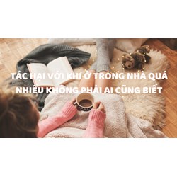 Tác hại với khi ở trong nhà quá nhiều không phải ai cũng biết