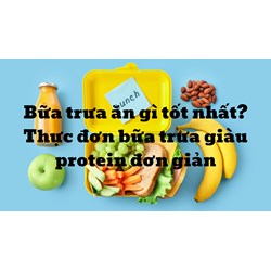 Bữa trưa ăn gì tốt nhất? Thực đơn bữa trưa giàu protein đơn giản