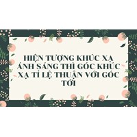 Hiện tượng khúc xạ ánh sáng thì góc khúc xạ tỉ lệ thuận với góc tới