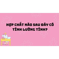Hợp chất nào sau đây có tính lưỡng tính?