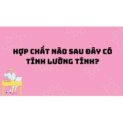 Hợp chất nào sau đây có tính lưỡng tính?