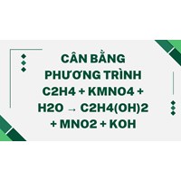 Cân bằng phương trình C2H4 + KMnO4 + H2O → C2H4(OH)2 + MnO2 + KOH