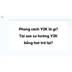 Phong cách Y2K là gì? Tại sao xu hướng Y2K bỗng hot trở lại?